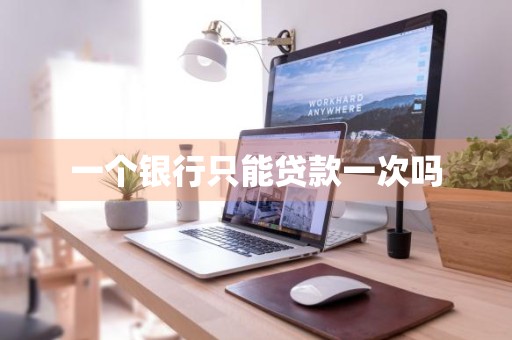 一个银行只能贷款一次吗