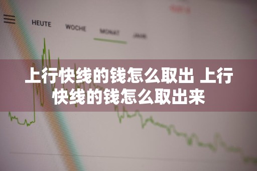 上行快线的钱怎么取出 上行快线的钱怎么取出来
