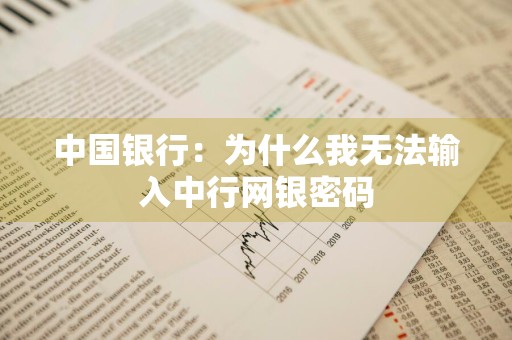 中国银行：为什么我无法输入中行网银密码
