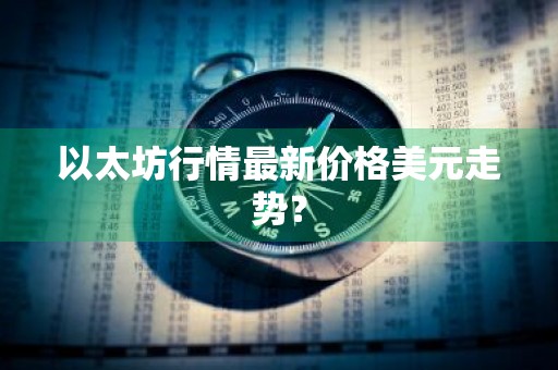以太坊行情最新价格美元走势？