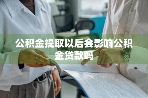 公积金提取以后会影响公积金贷款吗