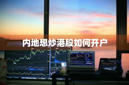 内地想炒港股如何开户