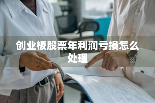 创业板股票年利润亏损怎么处理
