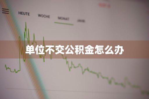 单位不交公积金怎么办