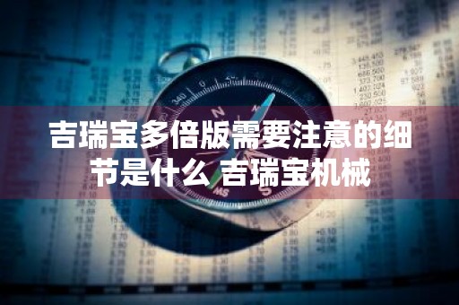 吉瑞宝多倍版需要注意的细节是什么 吉瑞宝机械