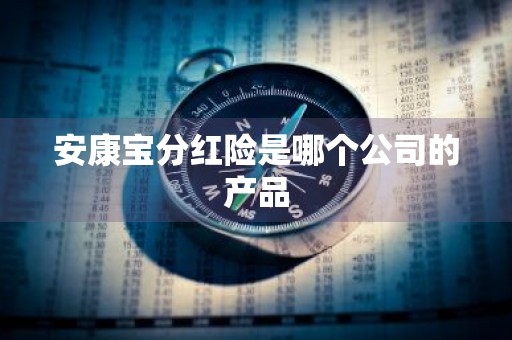 安康宝分红险是哪个公司的产品