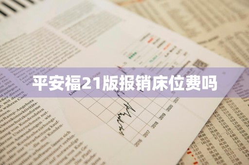 平安福21版报销床位费吗