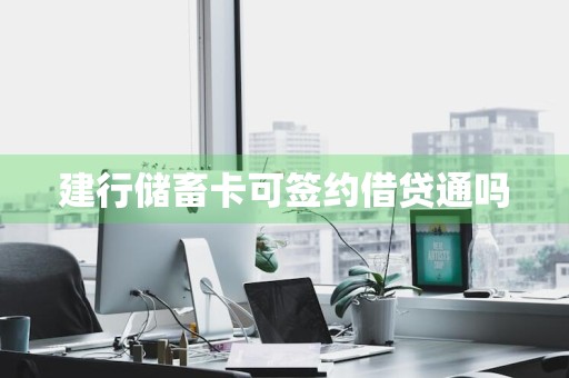 建行储畜卡可签约借贷通吗