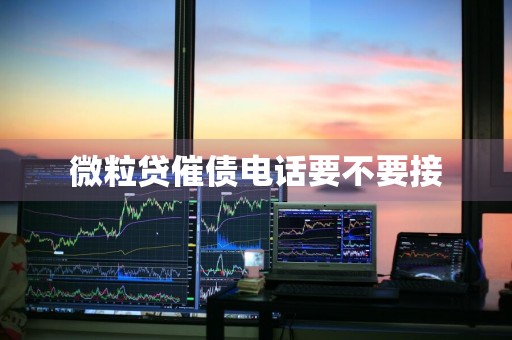 微粒贷催债电话要不要接