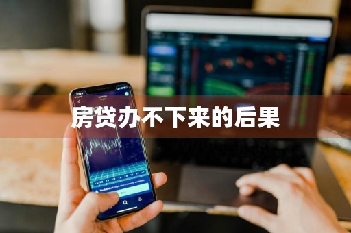 房贷办不下来的后果