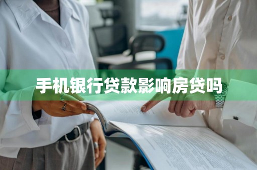 手机银行贷款影响房贷吗
