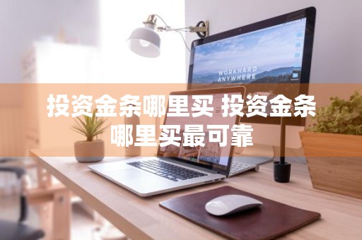 投资金条哪里买 投资金条哪里买最可靠