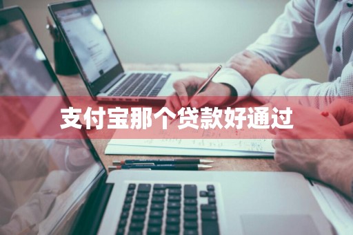 支付宝那个贷款好通过