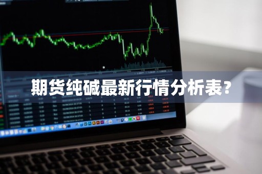 期货纯碱最新行情分析表？
