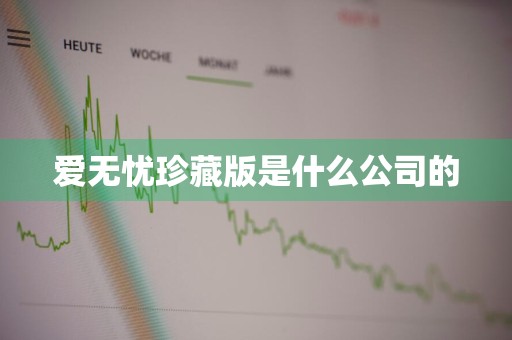 爱无忧珍藏版是什么公司的