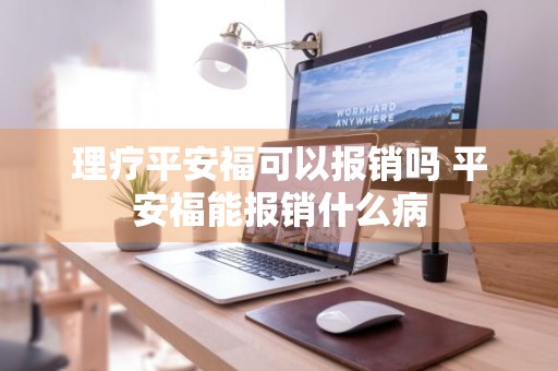 理疗平安福可以报销吗 平安福能报销什么病