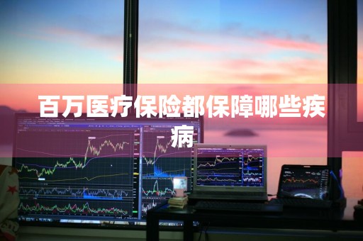 百万医疗保险都保障哪些疾病