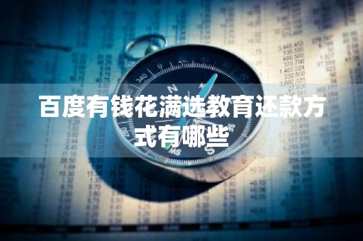 百度有钱花满选教育还款方式有哪些