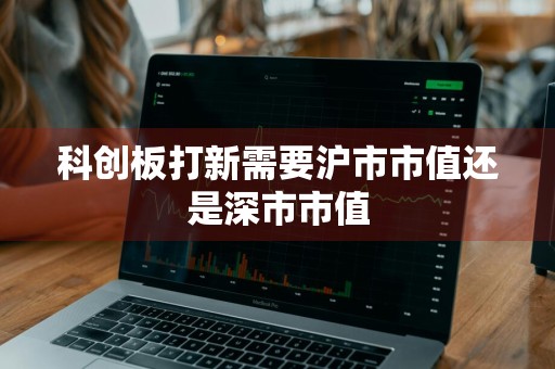 科创板打新需要沪市市值还是深市市值