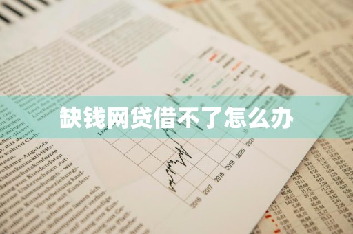 缺钱网贷借不了怎么办
