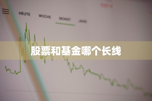 股票和基金哪个长线