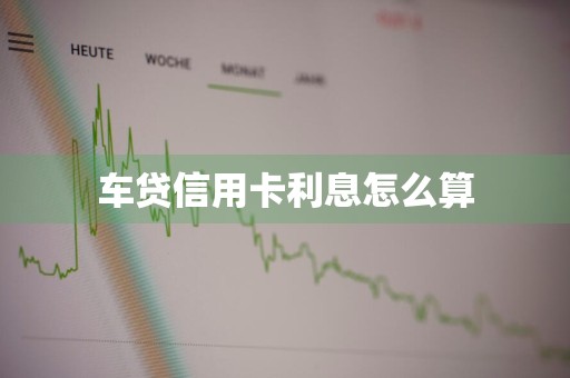 车贷信用卡利息怎么算