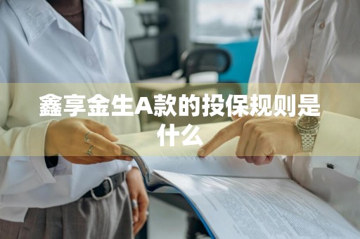 鑫享金生A款的投保规则是什么