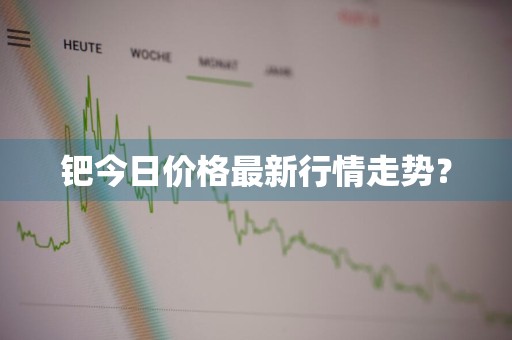 钯今日价格最新行情走势？