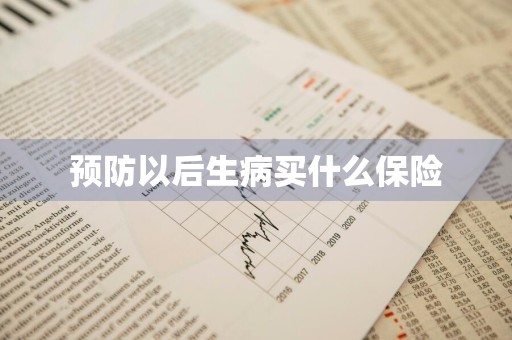 预防以后生病买什么保险