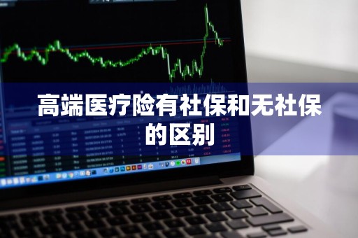 高端医疗险有社保和无社保的区别